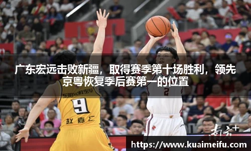 广东宏远击败新疆，取得赛季第十场胜利，领先京粤恢复季后赛第一的位置
