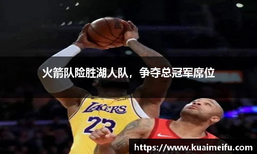 火箭队险胜湖人队，争夺总冠军席位