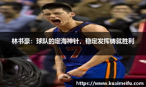 林书豪：球队的定海神针，稳定发挥铸就胜利
