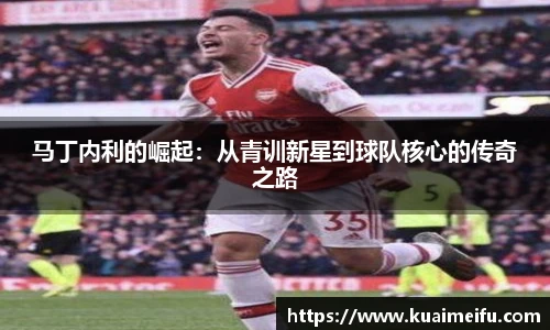 马丁内利的崛起：从青训新星到球队核心的传奇之路