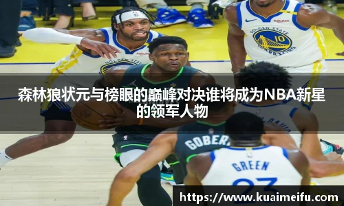 森林狼状元与榜眼的巅峰对决谁将成为NBA新星的领军人物