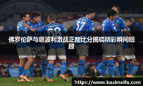 佛罗伦萨与恩波利激战正酣比分揭晓精彩瞬间回顾