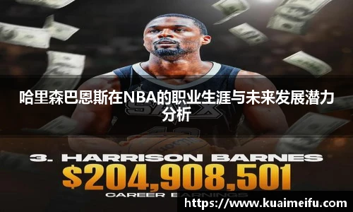 哈里森巴恩斯在NBA的职业生涯与未来发展潜力分析