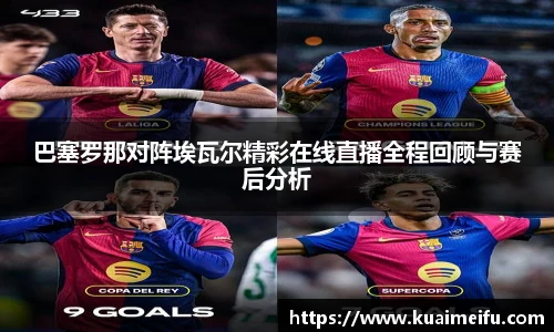 巴塞罗那对阵埃瓦尔精彩在线直播全程回顾与赛后分析
