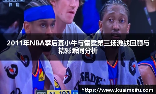 2011年NBA季后赛小牛与雷霆第三场激战回顾与精彩瞬间分析
